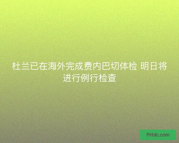 杜兰已在海外完成费内巴切体检 明日将进行例行检查