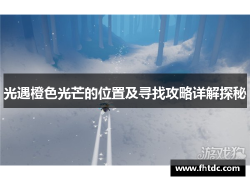 光遇橙色光芒的位置及寻找攻略详解探秘